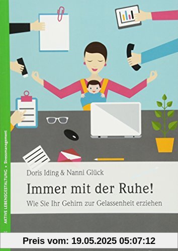 Immer mit der Ruhe!: Wie Sie Ihr Gehirn zur Gelassenheit erziehen