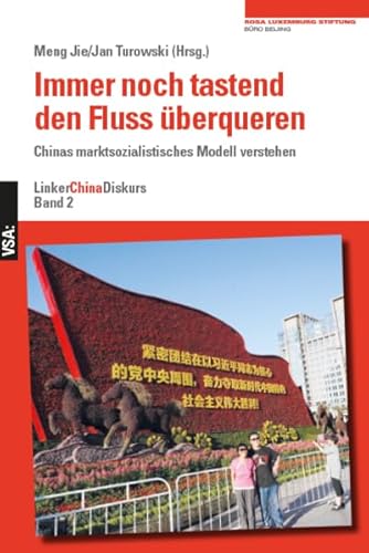 Immer noch tastend den Fluss überqueren: Chinas marktsozialistisches Modell verstehen. Linker ChinaDiskurs 2. Eine Publikation des Beijing-Büros der Rosa-Luxemburg-Stiftung von VSA