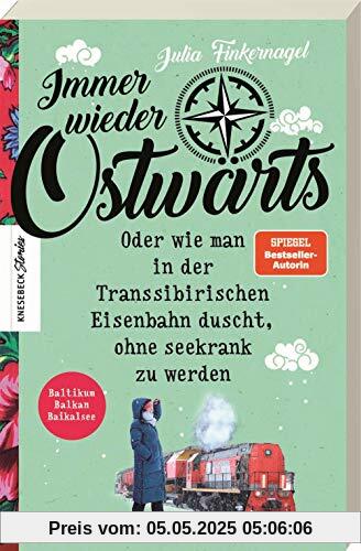 Immer wieder Ostwärts: Oder wie man in der Transsibirischen Eisenbahn duscht, ohne seekrank zu werden. Baltikum, Balkan, Baikalsee.