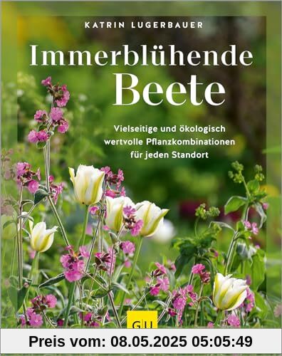 Immerblühende Beete: Vielseitige und ökologisch wertvolle Pflanzkombinationen für jeden Standort (GU Garten Extra)