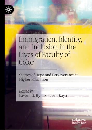 Immigration, Identity, and Inclusion in the Lives of Faculty of Color: Stories of Hope and Perseverance in Higher Education von Palgrave Macmillan