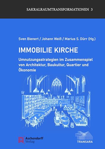 Immobilie Kirche: Umnutzungsstrategien im Zusammenspiel von Architektur, Baukultur, Quartier und Ökonomie (Sakralraumtransformationen) von Aschendorff