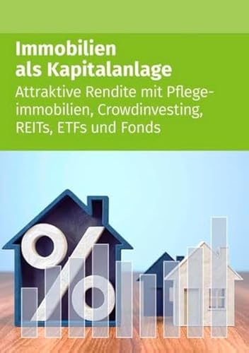 Immobilien als Kapitalanlage: Attraktive Rendite mit Pflegeimmobilien, Crowdinvesting, REITs, ETFs und Fonds Immobilien als Kapitalanlage: Attraktive Rendite mit Pflegeimmobilien, Crowdinvesting, REITs, ETFs und Fonds von Wolters Kluwer Steuertipps GmbH