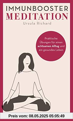 Immunbooster Meditation: Praktische Übungen für einen achtsamen Alltag und ein gesundes Leben (Natürliche Stärkung des Immunsystems)