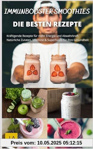 Immunbooster Smoothies: Kräftigende Rezepte für mehr Energie und Abwehrkraft - Natürliche Zutaten, Vitamine & Superfoods für Ihre Gesundheit