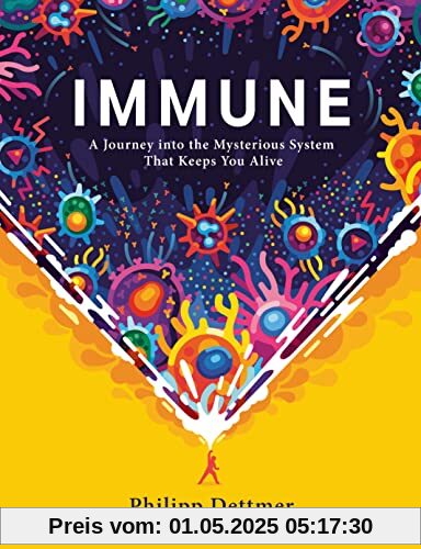 Immune: A Journey into the Mysterious System That Keeps You Alive Immune: A Journey into the Mysterious System That Keeps You Alive