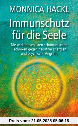 Immunschutz für die Seele: Die wirkungsvollsten schamanischen Techniken gegen negative Energien und psychische Angriffe