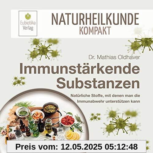 Immunstärkende Substanzen: Natürliche Stoffe, mit denen man die Immunabwehr unterstützen kann (Naturheilkunde Kompakt)