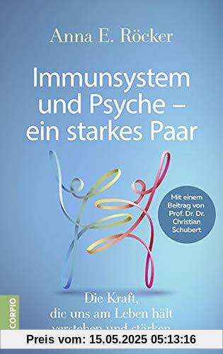 Immunsystem und Psyche – ein starkes Paar: Die Kraft, die uns am Leben hält, verstehen und stärken – Mit einem Beitrag von Prof. Dr. Dr. Christian Schubert
