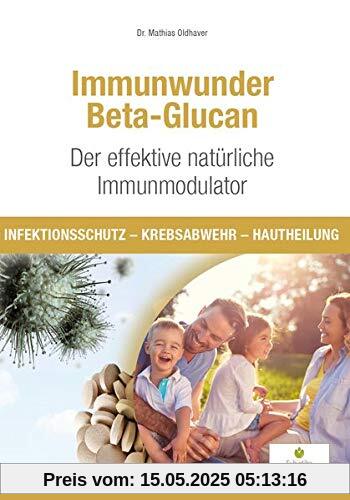 Immunwunder Beta-Glucan. Der effektive natürliche Immunmodulator: Infektionsschutz - Krebsabwehr - Hautheilung