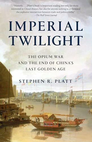 Imperial Twilight: The Opium War and the End of China's Last Golden Age Imperial Twilight: The Opium War and the End of China's Last Golden Age