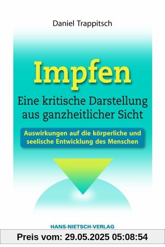 Impfen - Eine kritische Darstellung aus ganzheitlicher Sicht: Auswirkungen auf die körperliche und seelische Entwicklung des Menschen Impfen - Eine kritische Darstellung aus ganzheitlicher Sicht: Auswirkungen auf die körperliche und seelische Entwicklung des Menschen