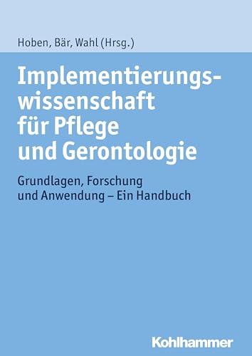 Implementierungswissenschaft für Pflege und Gerontologie: Grundlagen, Forschung und Anwendung - Ein Handbuch Implementierungswissenschaft für Pflege und Gerontologie: Grundlagen, Forschung und Anwendung - Ein Handbuch