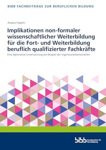Implikationen non-formaler wissenschaftlicher Weiterbildung für die Fort- und Weiterbildung beruflich qualifizierter Fachkräfte: Eine explorative ... (Fachbeiträge zur beruflichen Bildung) von Budrich