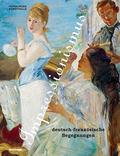 Impressionismus. Deutsch-französische Begegnungen: Katalog zur Ausstellung in der Hamburger Kunsthalle 2021/2022 Impressionismus. Deutsch-französische Begegnungen: Katalog zur Ausstellung in der Hamburger Kunsthalle 2021/2022