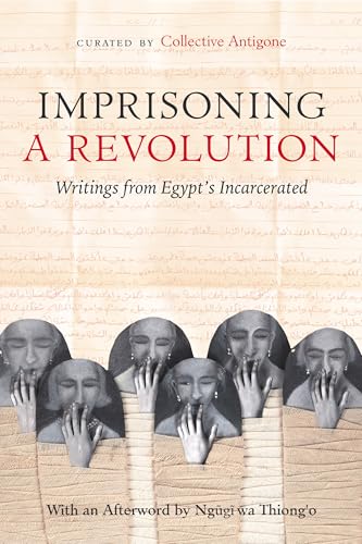 Imprisoning a Revolution: Writings from Egypt's Incarcerated von University of California Press