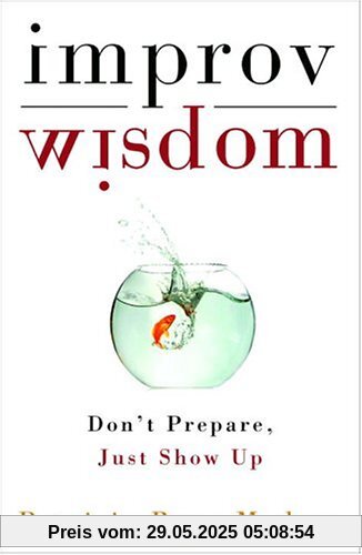Improv Wisdom: Don't Prepare, Just Show Up