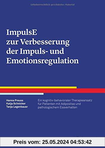 ImpulsE zur Verbesserung der Impuls- und Emotionsregulation: Ein kognitiv-behavioraler Therapieansatz für Patienten mit Adipositas und pathologischem Essverhalten (Therapeutische Praxis)
