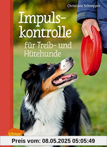 Impulskontrolle für Treib- und Hütehunde: Für mehr Gelassenheit im Alltag Impulskontrolle für Treib- und Hütehunde: Für mehr Gelassenheit im Alltag