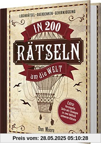 In 200 Rätseln um die Welt: Logikrätsel, Querdenken, Gehirnjogging. Extra: Versiegelte Seite mit Lösungen zu zwei höllisch schweren Rätseln