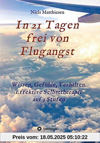 In 21 Tagen frei von Flugangst: Wissen, Gefühle, Verhalten. Effektive Selbsttherapie auf 3 Stufen