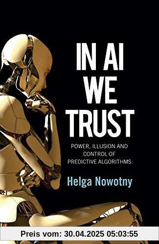 In AI We Trust: Power, Illusion and Control of Predictive Algorithms In AI We Trust: Power, Illusion and Control of Predictive Algorithms