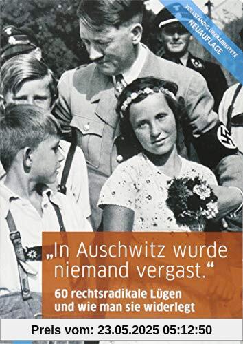 In Auschwitz wurde niemand vergast.: 60 rechtsradikale Lügen und wie man sie widerlegt
