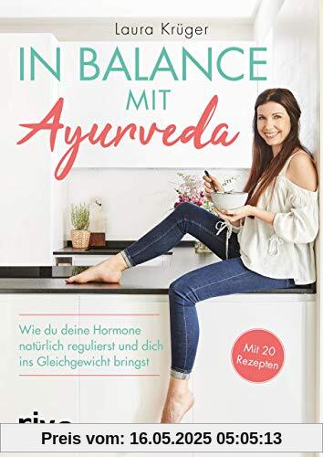 In Balance mit Ayurveda: Wie du deine Hormone natürlich regulierst und dich ins Gleichgewicht bringst. Mit 20 Rezepten In Balance mit Ayurveda: Wie du deine Hormone natürlich regulierst und dich ins Gleichgewicht bringst. Mit 20 Rezepten