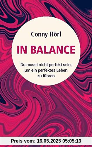 In Balance: Du musst nicht perfekt sein, um ein perfektes Leben zu führen In Balance: Du musst nicht perfekt sein, um ein perfektes Leben zu führen