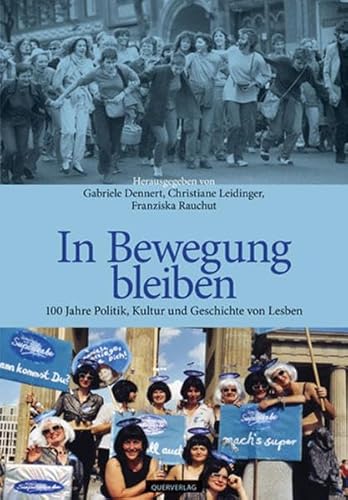 In Bewegung bleiben: 100 Jahre Politik, Kultur und Geschichte von Lesben