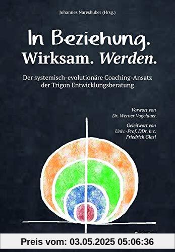 In Beziehung. Wirksam. Werden.: Der systemisch-evolutionäre Coaching-Ansatz der Trigon Entwicklungsberatung