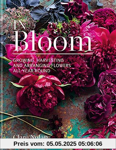In Bloom: Growing, harvesting and arranging flowers all year round
