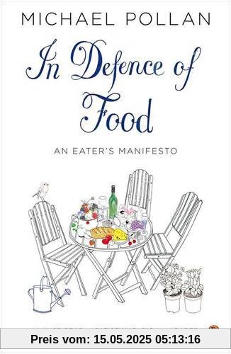 In Defence of Food: The Myth of Nutrition and the Pleasures of Eating: An Eater's Manifesto