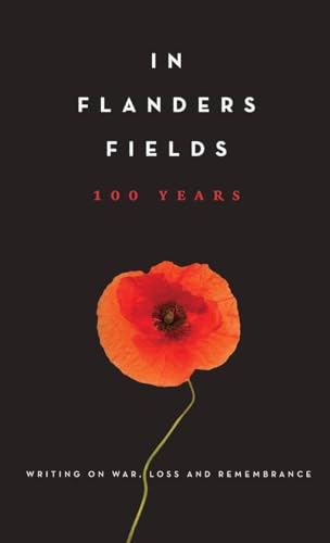In Flanders Fields: 100 Years: Writing on War, Loss and Remembrance