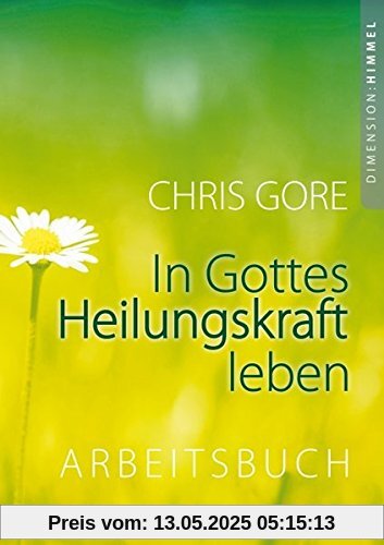 In Gottes Heilungskraft leben - Arbeitsbuch: Arbeitsbuch zu dem Buch In Gottes Heilungskraft leben In Gottes Heilungskraft leben - Arbeitsbuch: Arbeitsbuch zu dem Buch In Gottes Heilungskraft leben