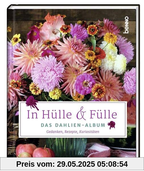 In Hülle & Fülle – Das Dahlien-Album: Gedanken, Rezepte, Kuriositäten In Hülle & Fülle – Das Dahlien-Album: Gedanken, Rezepte, Kuriositäten