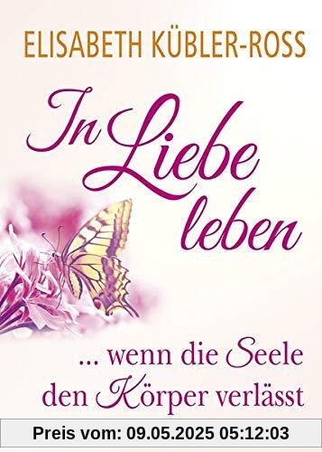 In Liebe leben: ... wenn die Seele den Körper verlässt