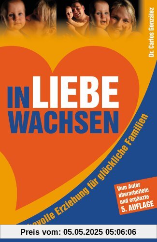 In Liebe wachsen: Liebevolle Erziehung für glückliche Familien