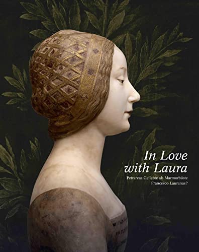 In Love with Laura. Petrarcas Geliebte als Marmorbüste Francesco Lauranas?: Kunsthistorisches Museum, Wien von König, Walther