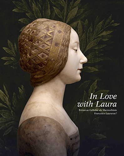 In Love with Laura. Petrarcas Geliebte als Marmorbüste Francesco Lauranas?: Kunsthistorisches Museum, Wien In Love with Laura. Petrarcas Geliebte als Marmorbüste Francesco Lauranas?: Kunsthistorisches Museum, Wien von König, Walther