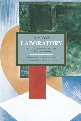 In Marx's Laboratory: Critical Interpretations of the Grundrisse (Historical Materialism)