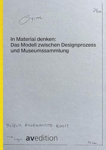 In Material denken: Das Modell zwischen Designprozess und Museumssammlung: The Model Between Design Process and Museum Collection In Material denken: Das Modell zwischen Designprozess und Museumssammlung: The Model Between Design Process and Museum Collection von AVEdition