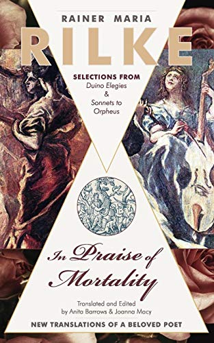 In Praise of Mortality: Selections from Rainer Maria Rilke's Duino Elegies and Sonnets to Orpheus