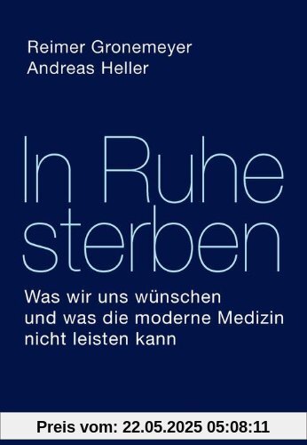 In Ruhe sterben: Was wir uns wünschen und was die moderne Medizin nicht leisten kann