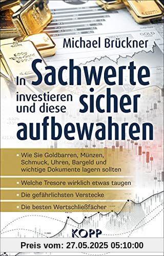 In Sachwerte investieren und diese sicher aufbewahren: - Wie Sie Goldbarren, Münzen, Schmuck, Uhren, Bargeld und wichtige Dokumente lagern sollten - ... Verstecke - Die besten Wertschließfächer