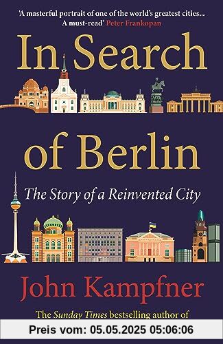 In Search Of Berlin: 'Berlin may well be Europe's most enigmatic city and John Kampfner is the ideal guide' Jonathan Freedland