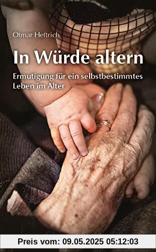 In Würde altern: Ermutigung für ein selbstbestimmtes Leben im Alter