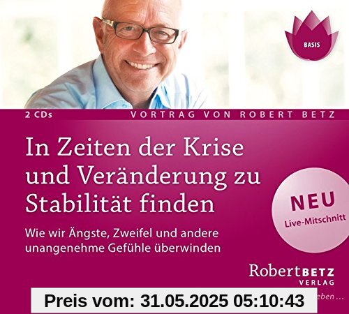 In Zeiten der Krise und Veränderung zu Stabilität finden: Wie wir Ängste, Zweifel und andere unangenehme Gefühle überwinden