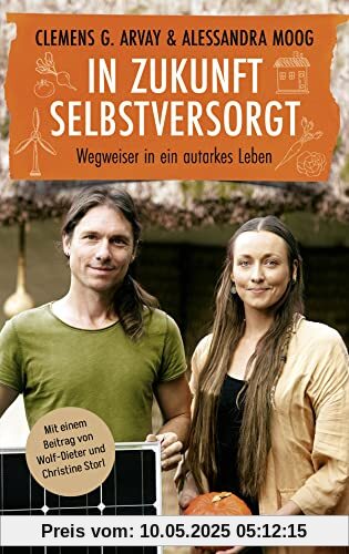 In Zukunft selbstversorgt: Wegweiser in ein autarkes Leben. Mit einem Beitrag von Wolf-Dieter und Christine Storl In Zukunft selbstversorgt: Wegweiser in ein autarkes Leben. Mit einem Beitrag von Wolf-Dieter und Christine Storl
