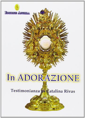 In adorazione. Testimonianza di Catalina Rivas (Mistica)